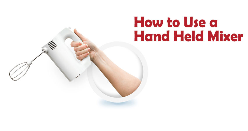 How To Use A Hand Held Mixer In The Best Way Handmixercenter